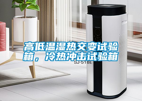 高低溫濕熱交變試驗箱，冷熱沖擊試驗箱
